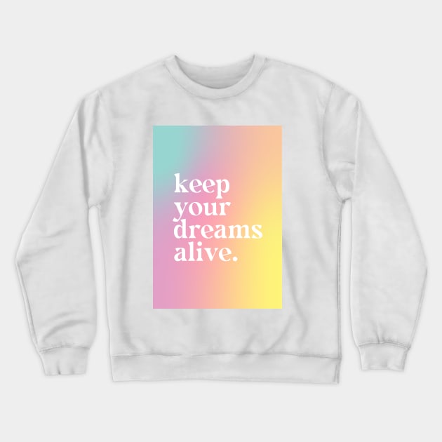 Keep Your Dreams Alive - Motivational Quote Crewneck Sweatshirt by Aanmah Shop